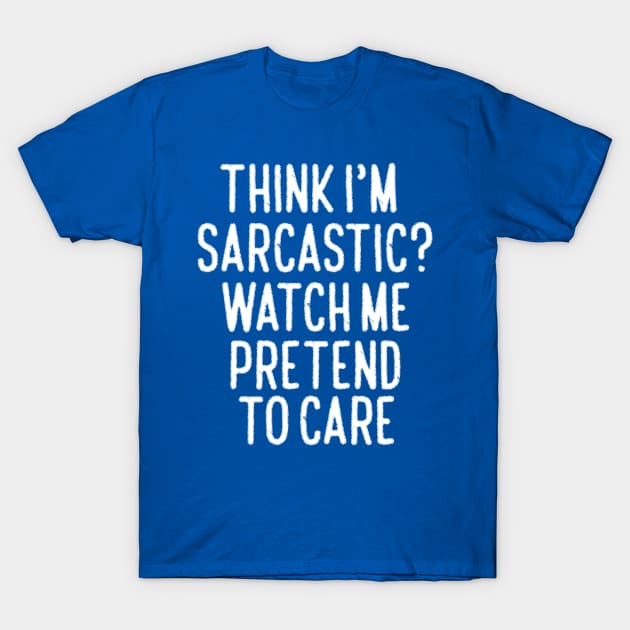 Think I'm Sarcastic? T-Shirt by kimmieshops